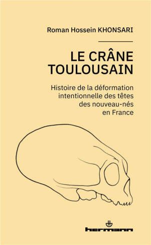 Le crâne toulousain. Histoire de la déformation intentionnelle des nouveau-nés en France