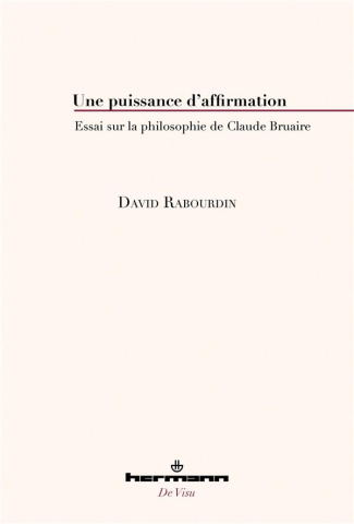 Une puissance d'affirmation. Essai sur la philosophie de Claude Bruaire