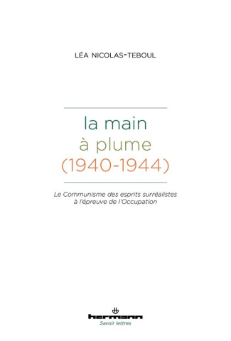 La main à plume (1940-1944). Le communisme des esprits surréalistes à l'épreuve de l'Occupation