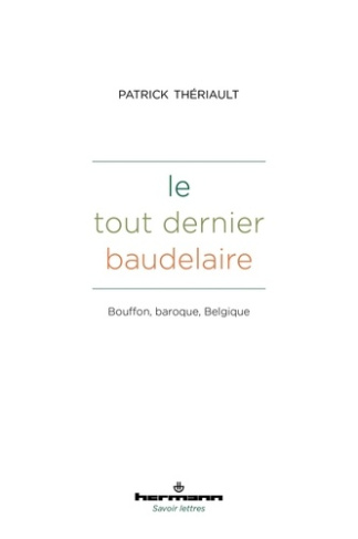 Le tout dernier Baudelaire. Bouffon, baroque, Belgique