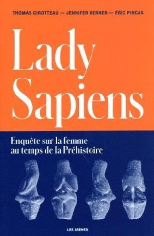 Lady Sapiens. Enquête sur la femme au temps de la Préhistoire