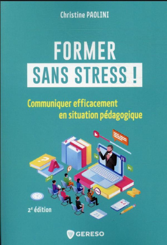 Former sans stress !. Communiquer efficacement en situation pédagogique