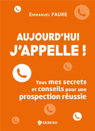 Aujourd'hui, j'appelle ! Gagnez des nouveaux clients... en les appelant