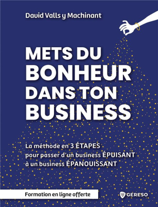 Mets du bonheur dans ton business. Méthode en 3 étapes pour passer d'un business épuisant à un busin