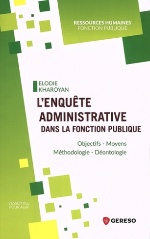 L'enquête administrative dans la fonction publique. Objectifs, moyens, méthodologie, déontologie
