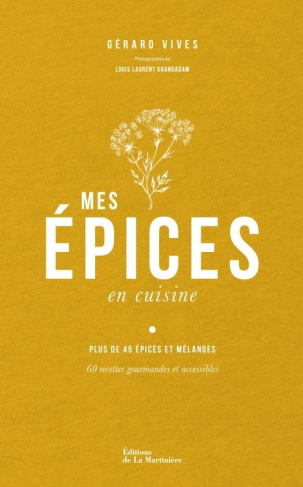 Mes épices en cuisine. Plus de 45 épices et mélanges - 60 recettes gourmandes et accessibles