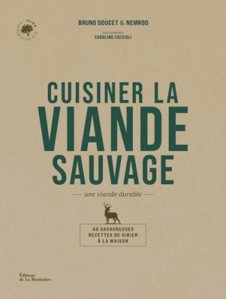 Cuisiner la viande sauvage, une viande durable. 40 savoureuses recettes de gibier à la maison