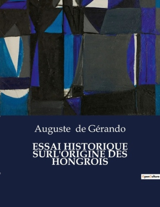Essai historique surl'origine des hongrois. Les racines d'une nation au coeur de l'Europe