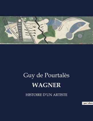 Wagner. Histoire d'un artiste