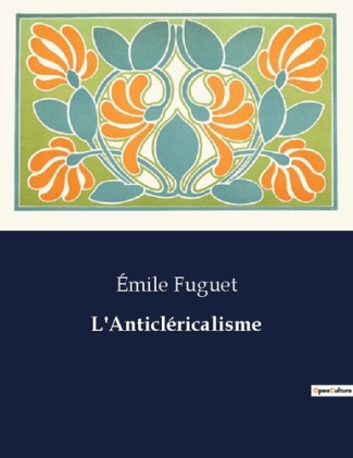 L'Anticléricalisme. Une exploration des racines et des manifestations de l'anticléricalisme en Franc