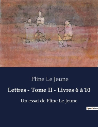 Lettres - Tome II - Livres 6 à 10. Écrits de Pline Le Jeune