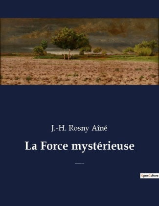 La Force mystérieuse. Un roman fantastique et de science-fiction de J.-H. Rosny Aîné