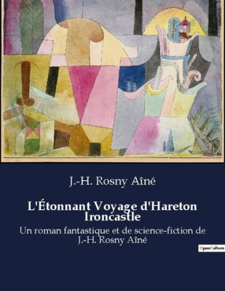 L'Étonnant Voyage d'Hareton Ironcastle. Un roman fantastique et de science-fiction de J.-H. Rosny Aî