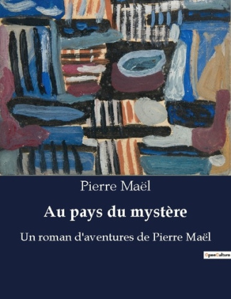 Au pays du mystère. Un roman d'aventures de Pierre Maël