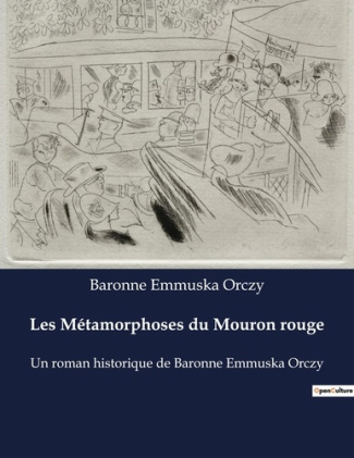 Les Métamorphoses du Mouron rouge. Un roman historique de Baronne Emmuska Orczy