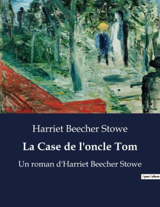 La Case de l'oncle Tom. Un roman d'Harriet Beecher Stowe