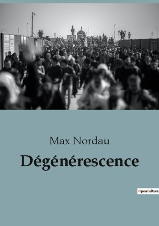 Dégénérescence. Une analyse critique de la décadence culturelle et artistique à la fin du XIXe siècl