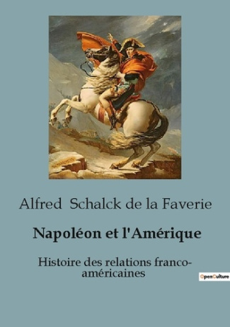 Napoléon et l'Amérique. L'influence de Napoléon sur les relations franco-américaines (1688-1815)