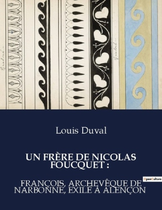 Un frère de Nicolas Foucquet : François, archevêque de Narbonne, exilé à Alençon