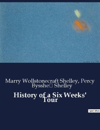 HISTORY OF A SIX WEEKS' TOUR - A JOURNEY THROUGH FRANCE, SWITZERLAND, GERMANY, AND HOLLAND IN 1814