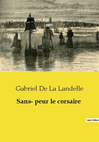 Sans­ peur le corsaire. Une épopée maritime et amoureuse au coeur des révoltes péruviennes