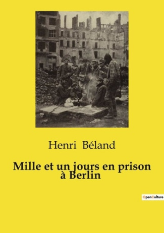 Mille et un jours en prison à Berlin. Chroniques d'un captivité à Berlin pendant la Grande Guerre