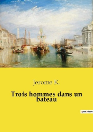 Trois hommes dans un bateau. Le chef-d'oeuvre incontournable de l'humour britannique et du non-sense