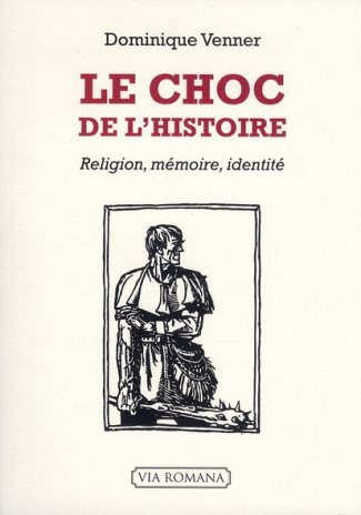 Le choc de l'histoire. Religion, mémoire, identité