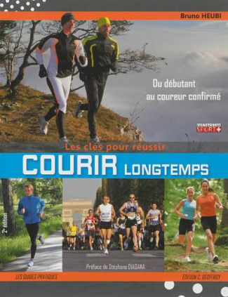 Courir longtemps, les clés pour réussir. Pour le plaisir, le bien-être ou la performance, du débutan