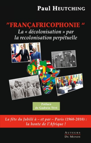 Francafricophonie - la "decolonisation" par la recolonisation perpetuelle