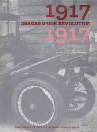 1917, images d'une révolution. Photographies de la collection Michel Lefebvre