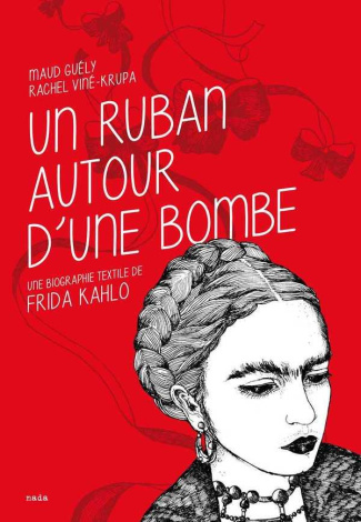 Un ruban autour d'une bombe. Une biographie textile de Frida Kahlo