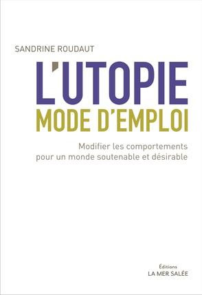 L'utopie mode d'emploi. Modifier les comportements pour un monde soutenable et désirable, 2e édition