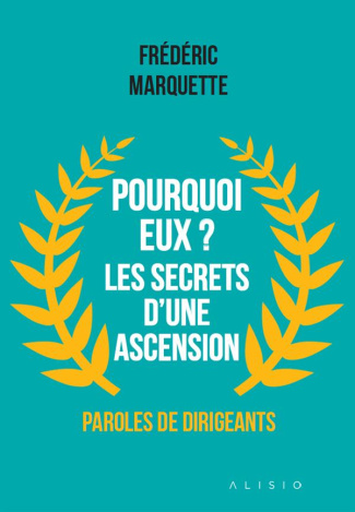 Pourquoi eux ? Les secrets d?une ascension. Paroles de dirigeants