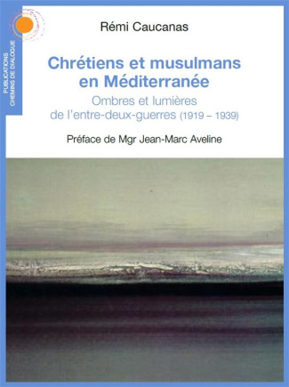 Chrétiens et musulmans en Méditerranée. Ombres et lumières de l'entre-deux-guerres (1919-1939)