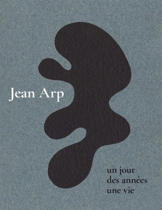 Jean Arp. Un jour, des années, une vie