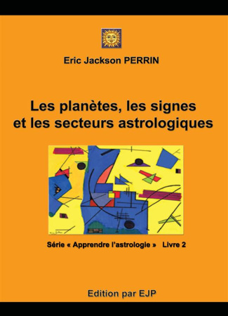 Astrologie. Livre 2 : Les planètes, les signes et les secteurs astrologiques