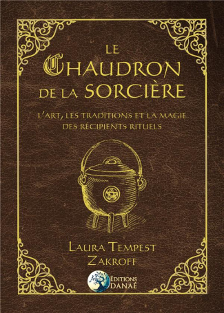 Le chaudron de la sorcière. L'art, les traditions et la magie des récipients rituels