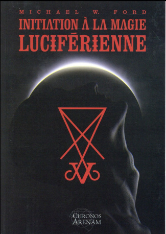 Initiation à la Magie Luciférienne. Ou les fondements idéologiques essentiels de la théorie et de la