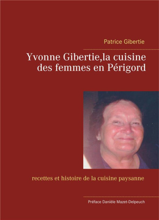 Yvonne Gibertie, la cuisine des femmes en Périgord. Recettes et histoire de la cuisine paysanne