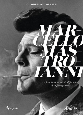 Marcello Mastroianni. Le latin lover au miroir déformant de sa filmographie