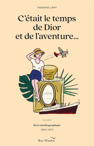 C’était le temps de Dior et de l'aventure. Récit autobiographique (1963-1972)
