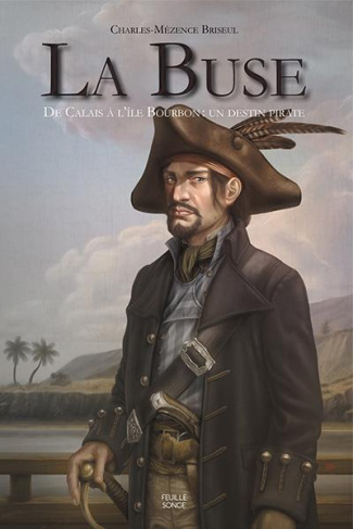La Buse. De Calais à l'île Bourbon : un destin pirate