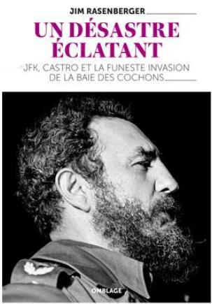 Un désastre éclatant. Fidel Castro, John Kennedy et la baie des Cochons