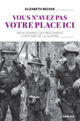Vous n'avez pas votre place ici. Trois femmes qui réécrivirent l'histoire de la guerre