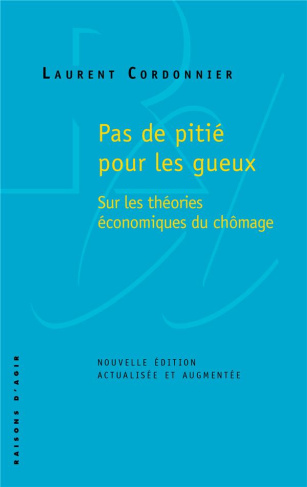 Pas de pitié pour les gueux. Sur les théories économiques du chômage, Edition revue et augmentée