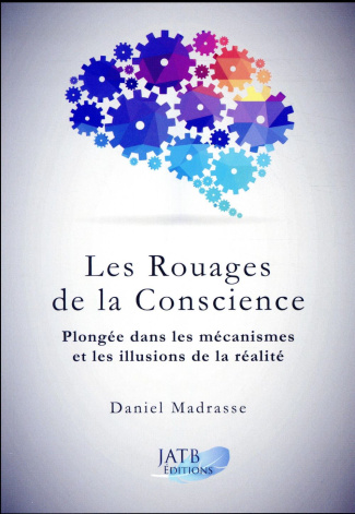 Les rouages de la conscience. Plongée dans les mécanismes et les illusions de la réalité