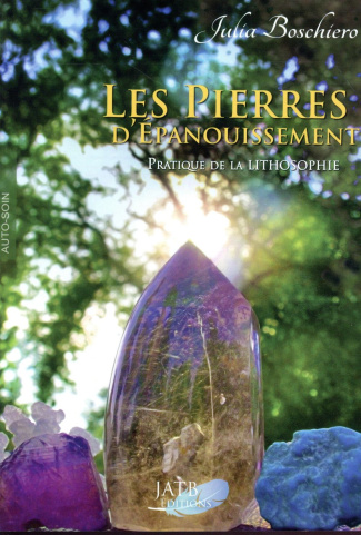 Les pierres d'épanouissement. Pratique de la lithosophie
