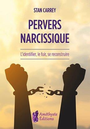 Pervers narcissique. L'identifier, le fuir, se reconstruire
