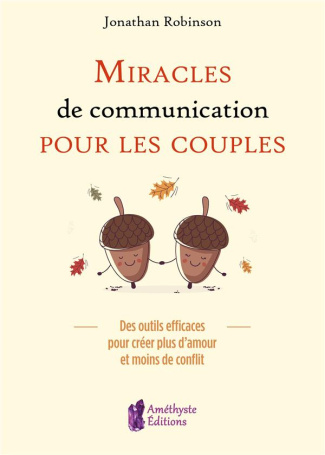 Miracles de communication pour les couples. Des outils efficaces pour créer plus d'amour et moins de